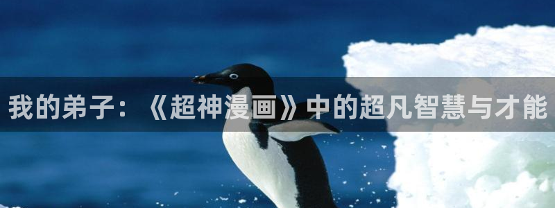 拷贝漫画破解版下载：我的弟子：《超神漫画》中的超凡智慧与才能